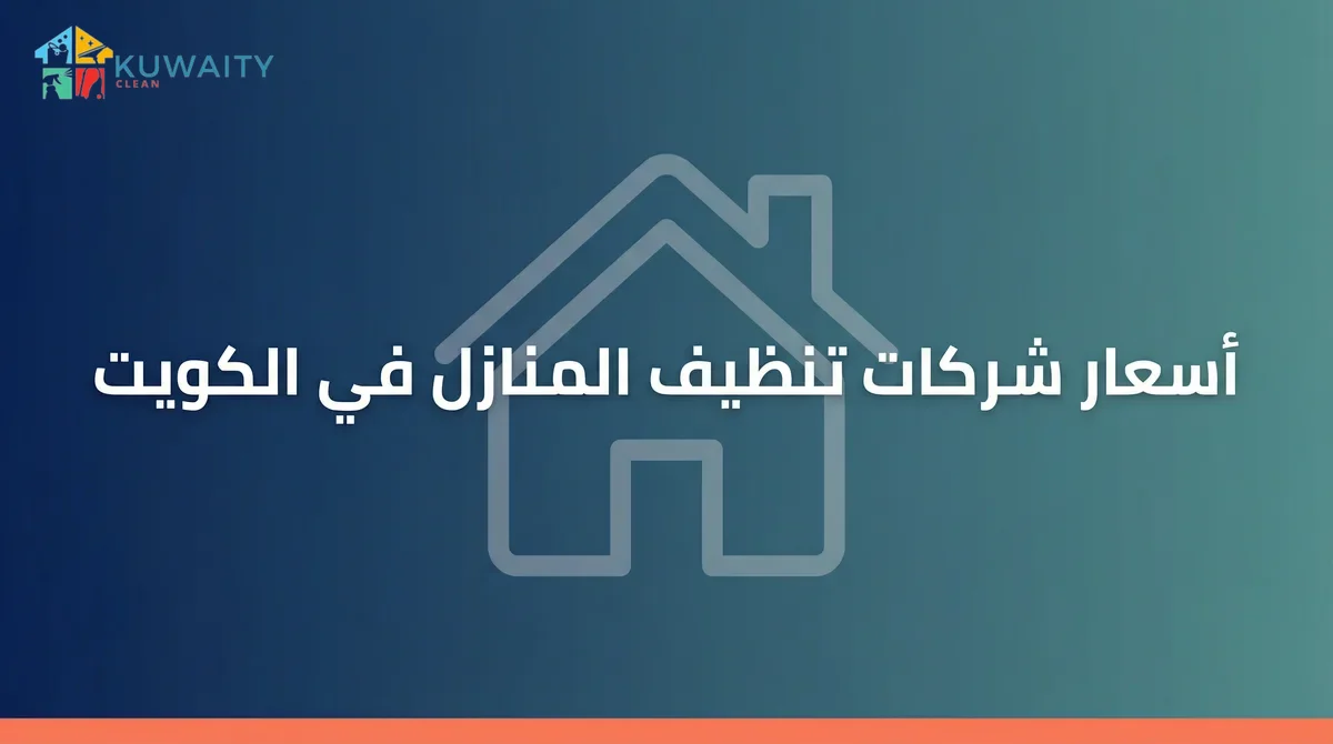 أسعار شركات تنظيف المنازل في الكويت لعام 2026